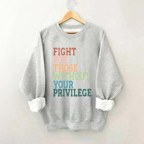 Social Justice Fight For Those Without Your Privilege Sweatshirt