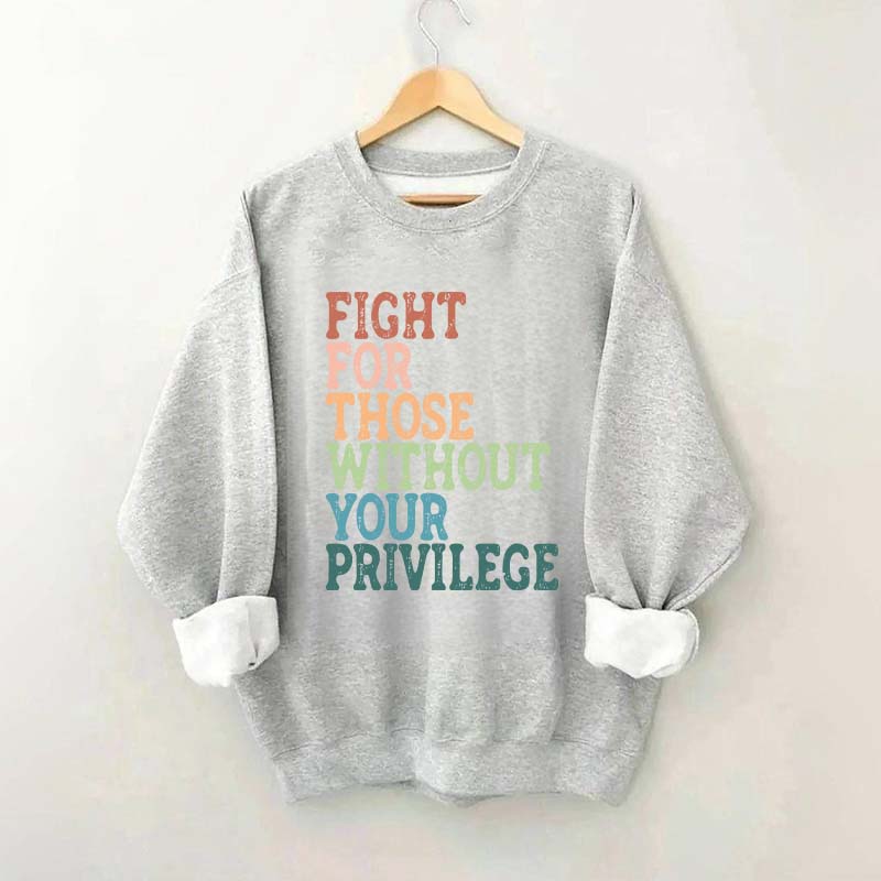 Social Justice Fight For Those Without Your Privilege Sweatshirt