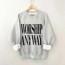 Worship Anyway Faith Inspired Sweatshirt