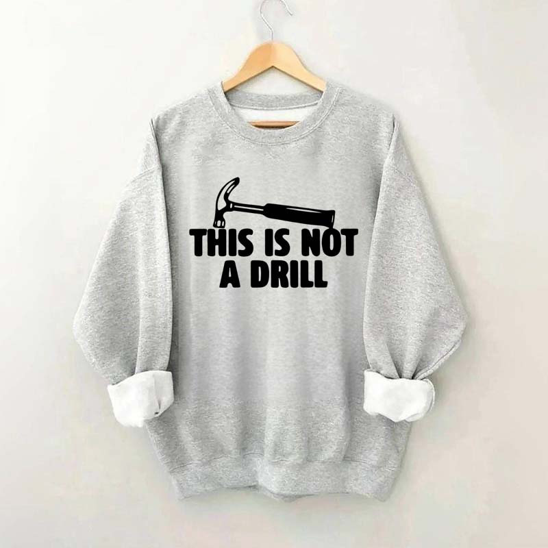 This Is Not A Drill Sweatshirt