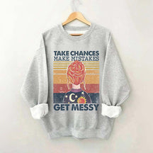 Take Chances Make Mistakes Get Messy Sweatshirt