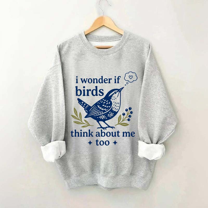 I Wonder If Birds Think About Me Too Sweatshirt