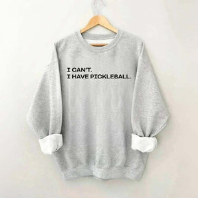I Can't I Have Pickleball Sweatshirt