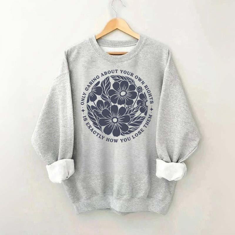 Only Caring About Your Own Rights is Exactly How You Lose Them Sweatshirt