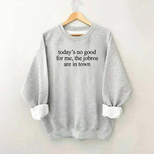 Today's No Good For Me The Jobros Are In Town Sweatshirt