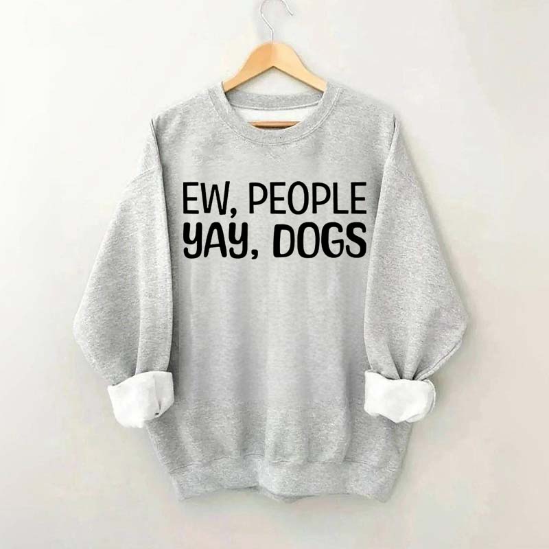 Ew People Yay Dogs Sweatshirt