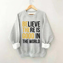 Believe There Is Good In The World Minimalist Sweatshirt