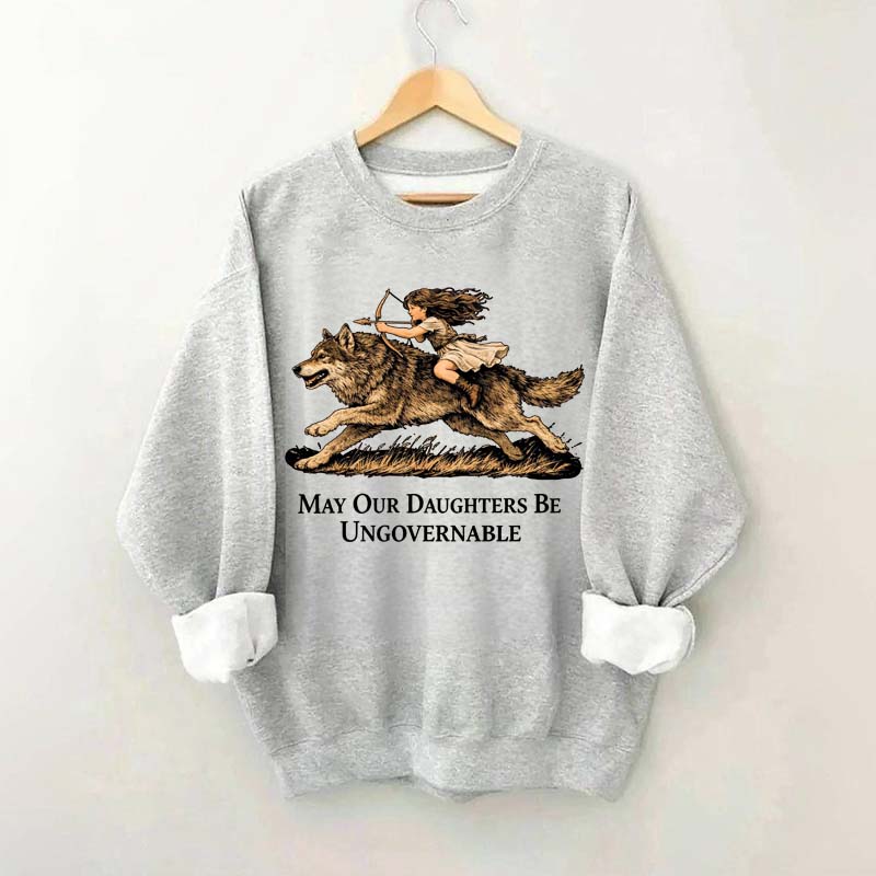 May Our Daughters Be Ungovernable Sweatshirt