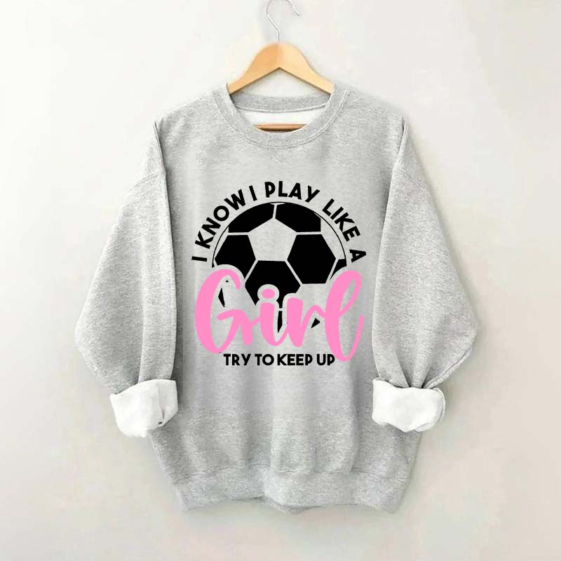 Girls Soccer Try To Keep Up Sweatshirt