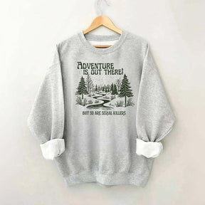 Cute Adventure Is Out There but So Are Serial Killers Sweatshirt