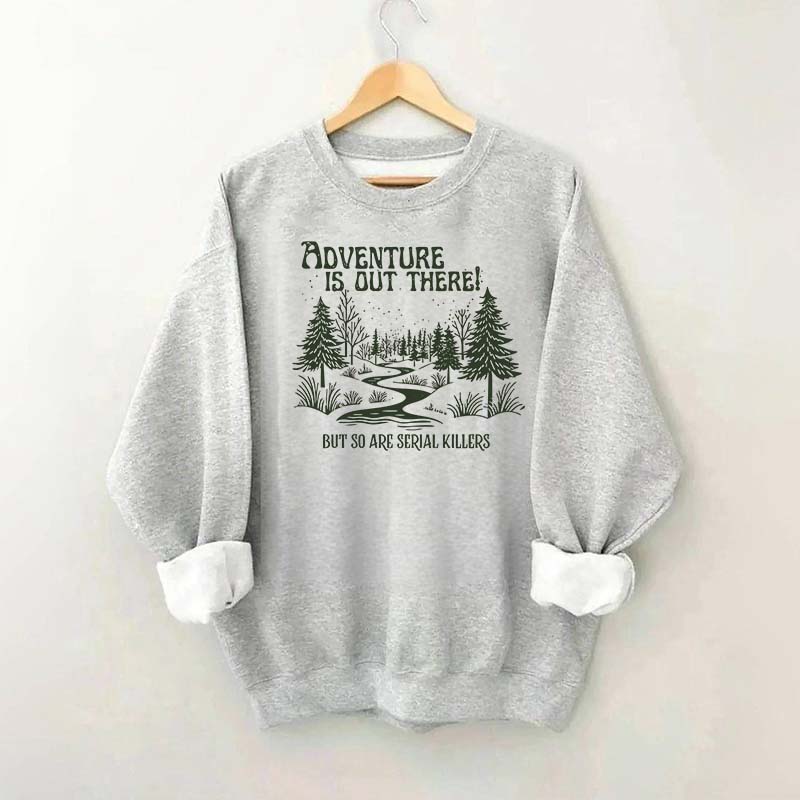 Cute Adventure Is Out There but So Are Serial Killers Sweatshirt