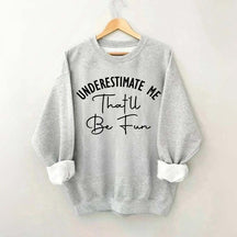 Underestimate Me That'll Be Fun Girl Power Sweatshirt