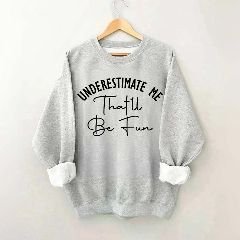 Underestimate Me That'll Be Fun Girl Power Sweatshirt