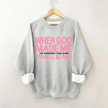 When God Made Me He Grinned and Said This'll Be Fun Sweatshirt