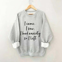 I Came I Saw I Had Anxiety So I Left Funny Sweatshirt