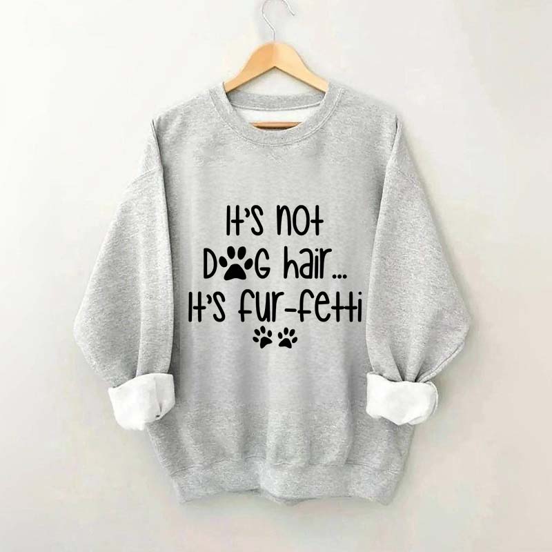 It's Not Dog Hair It's Fur-fetti Sweatshirt