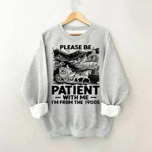 Funny Plwase Be Patient With Me I am from 1900s Sweatshirt