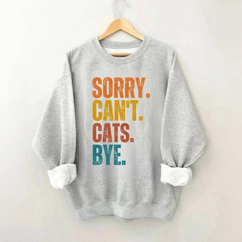 Sorry Can't Cats Bye Sweatshirt