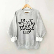 I'm Just WTF-ing My Way Through Life Sweatshirt