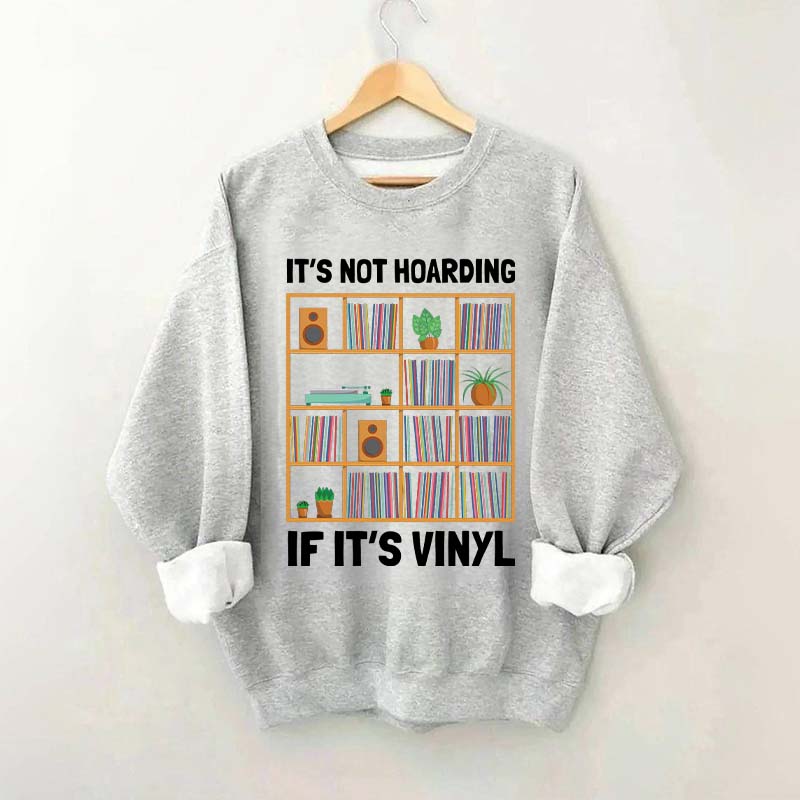 It's Not Hoarding If It's Viny Sweatshirt