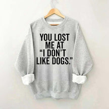 You Lost Me At I Don't Like Dogs Sweatshirt