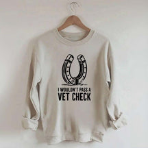 I Wouldnt Pass A Vet Check Horses Sweatshirt