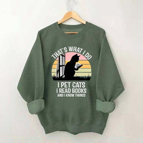That's What I Do I Pet Cats I Read Books And I Know Things Sweatshirt