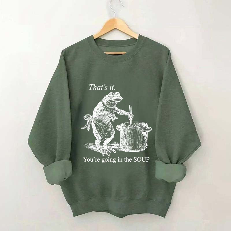 That's It You're Going in the Soup Sweatshirt