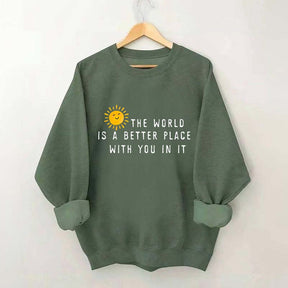 The World Is A Better Place With You In It Fun Sweatshirt