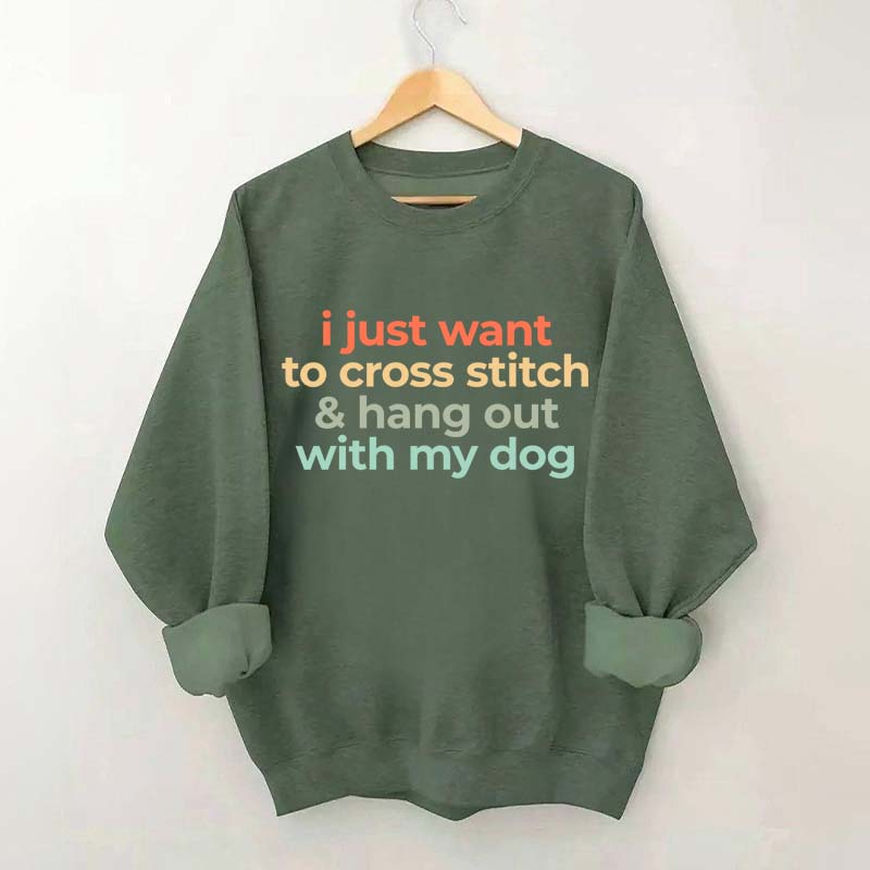 I Just Want To Cross Stitch And Hang Out With My Dog Sweatshirt