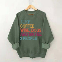 I Like Coffee Wine Dogs And Maybe 3 People Sweatshirt