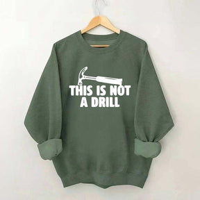 This Is Not A Drill Sweatshirt