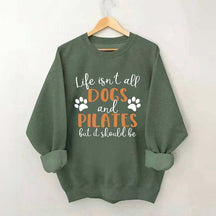 Life Isn't All Dogs And Pilates But It Should Be Sweatshirt