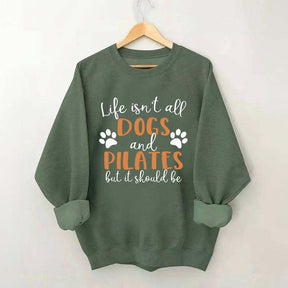 Life Isn't All Dogs And Pilates But It Should Be Sweatshirt