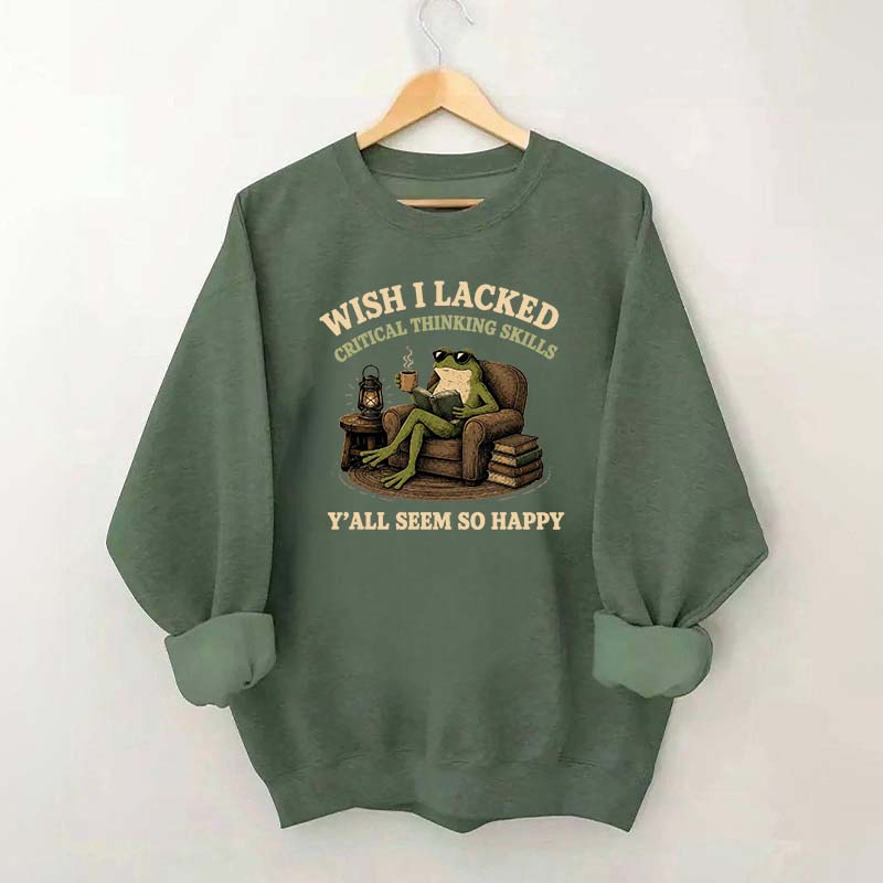 Wish I Lacked Critical Thinking Skills Sweatshirt