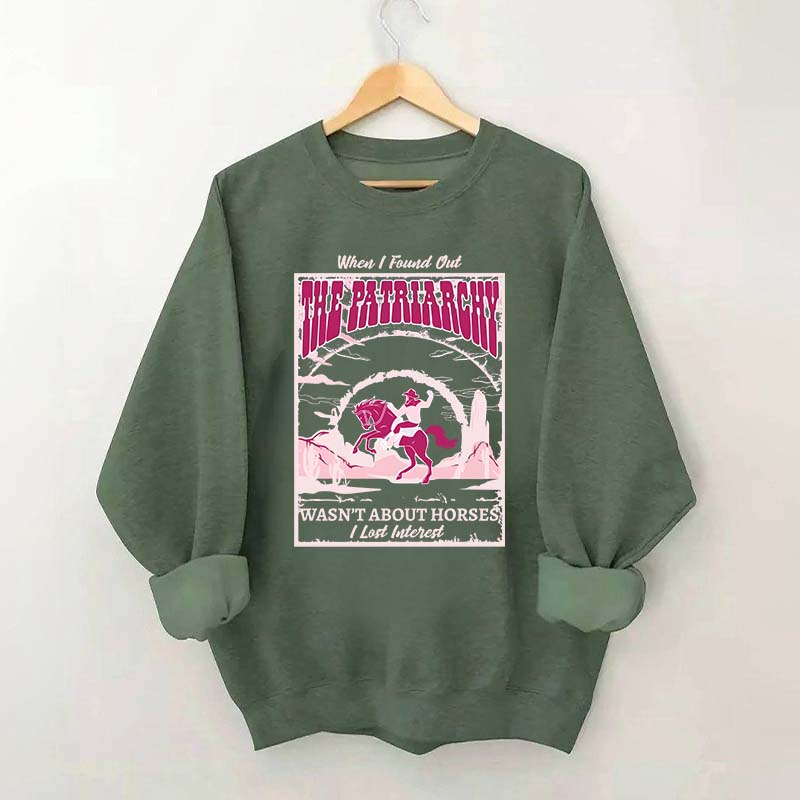 When I Found Out The Patriarchy Wasn't About Horses I Lost Interest Sweatshirt