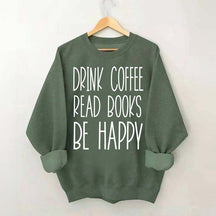 Cute Drink Coffee Read Books Be Happy Sweatshirt
