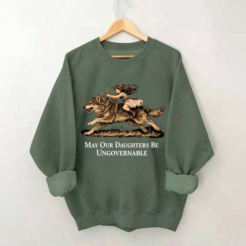 May Our Daughters Be Ungovernable Sweatshirt