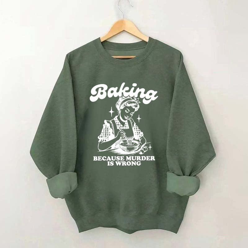 Baking Because Murder Is Wrong Sweatshirt