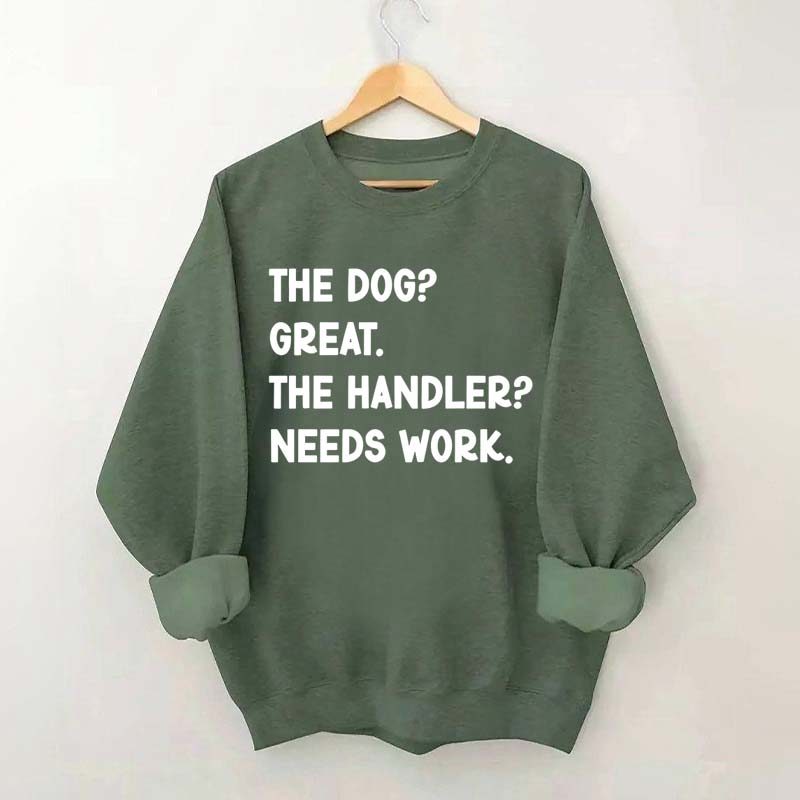 The Dog Great The Handler Needs Work Sweatshirt