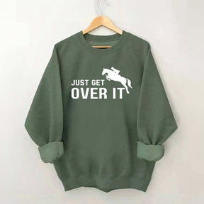 Just Get Over It Equestrian Horses Sweatshirt