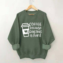 Coffee Because Adulting is Hard Sweatshirt