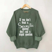 If You Don't Want A Sarcastic Answer Don't Ask A Stupid Question Funny Sweatshirt