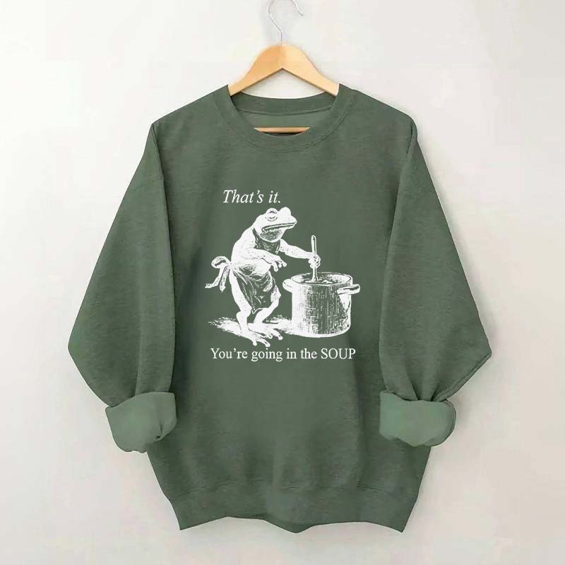 That's It You're Going in the Soup Funny Frog Sweatshirt