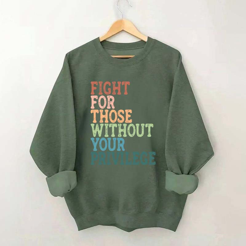 Social Justice Fight For Those Without Your Privilege Sweatshirt