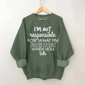 I'm Not Responsible For What My Face Does When You Talk Quote Sweatshirt