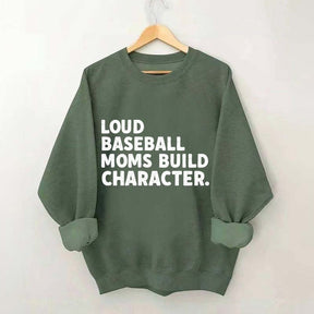 Loud Baseball Moms Build Character Sweatshirt