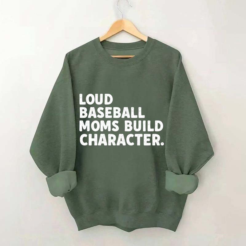 Loud Baseball Moms Build Character Sweatshirt