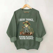 I Bury Things Maybe Plants Maybe People Sweatshirt