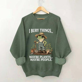 I Bury Things Maybe Plants Maybe People Sweatshirt